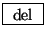 \fbox{ $\mathrm{del}$\ }