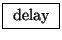 \fbox{ $\mathrm{delay}$\ }