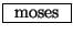 \fbox{ $\mathrm{moses}$\ }