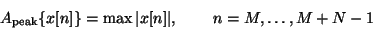 \begin{displaymath}
{A_{\mathrm{peak}}} \{x[n]\} = \max \vert x[n] \vert ,
\hspace{0.3in}n = M, \ldots, M+N-1
\end{displaymath}