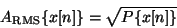 \begin{displaymath}
{A_{\mathrm{RMS}}} \{x[n]\} = \sqrt{P\{x[n]\}}
\end{displaymath}