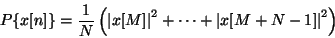 \begin{displaymath}
{P\{x[n]\}} = {1 \over N} \left (
{{\vert x[M]\vert} ^2} + \cdots + {{\vert x[M+N-1]\vert} ^2}
\right )
\end{displaymath}