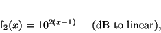 \begin{displaymath}
\ \ \ \ \ \ \ %%
{f_2} (x) = 10^{2(x-1)} \hspace{0.2in}\mathrm{(dB\ to\ linear),}
\end{displaymath}