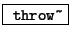 \fbox{ \texttt{throw\~}}