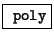\fbox{ \texttt{poly}}