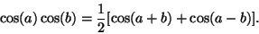 \begin{displaymath}
\cos(a) \cos (b) = {1 \over 2} { \left [ \cos (a+b) + \cos(a-b) \right ] }.
\end{displaymath}