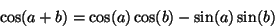 \begin{displaymath}
\cos(a+b) = \cos(a)\cos(b) - \sin(a) \sin(b)
\end{displaymath}