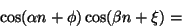 \begin{displaymath}
{\cos(\alpha n + \phi) \cos (\beta n + \xi)}
=
\end{displaymath}