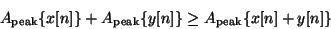\begin{displaymath}
{A_{\mathrm{peak}}} \{x[n]\} +
{A_{\mathrm{peak}}} \{y[n]\} \ge
{A_{\mathrm{peak}}} \{x[n]+y[n]\}
\end{displaymath}