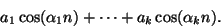 \begin{displaymath}
{a_1} \cos({\alpha _1} n ) + \cdots + {a_k} \cos({\alpha _k} n ) .
\end{displaymath}