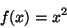 \begin{displaymath}
f(x) = {x^2}
\end{displaymath}