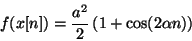 \begin{displaymath}
f(x[n]) = {{a^2} \over 2} \left ( 1 + \cos(2 \alpha n) \right )
\end{displaymath}