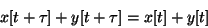 \begin{displaymath}
x[t + \tau] + y[t+\tau] = x[t] + y[t]
\end{displaymath}