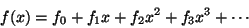 \begin{displaymath}
f(x) = {f_0} + {f_1}x + {f_2}{x^2} + {f_3}{x^3} + \cdots
\end{displaymath}