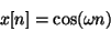 \begin{displaymath}
x[n] = \cos (\omega n)
\end{displaymath}