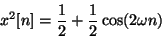 \begin{displaymath}
{x^2}[n] = {1 \over 2} + {1 \over 2} \cos (2\omega n)
\end{displaymath}