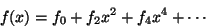 \begin{displaymath}
f(x) = {f_0} + {f_2}{x^2} + {f_4}{x^4} + \cdots
\end{displaymath}