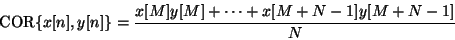 \begin{displaymath}
{\mathrm{COR}} \{ x[n] , y[n] \} =
{
{x[M]y[M] + \cdots + x[M+N-1]y[M+N-1]}
\over
N
}
\end{displaymath}