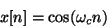 \begin{displaymath}
x[n] = \cos(\omega_c n)
\end{displaymath}