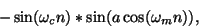 \begin{displaymath}
- \sin(\omega_c n) * \sin(a \cos(\omega_m n)) ,
\end{displaymath}