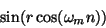 \begin{displaymath}
\sin(r \cos(\omega_m n))
\end{displaymath}