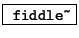 \fbox{ \texttt{fiddle\~}}