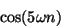 \begin{displaymath}
\cos(5 \omega n)
\end{displaymath}