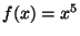$f(x) = x^5$