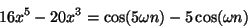 \begin{displaymath}
16 {x^5} - 20 {x^3} = \cos (5 \omega n) - 5 \cos(\omega n)
\end{displaymath}