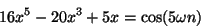 \begin{displaymath}
16 {x^5} - 20 {x^3} + 5 x = \cos (5 \omega n)
\end{displaymath}