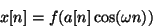 \begin{displaymath}
x[n] = f( a[n] \cos(\omega n))
\end{displaymath}