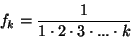 \begin{displaymath}
{f_k} = {1 \over {1 \cdot 2 \cdot 3 \cdot ... \cdot k}}
\end{displaymath}
