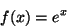 \begin{displaymath}
f(x) = {e ^ x}
\end{displaymath}