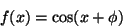 \begin{displaymath}
f(x) = \cos(x + \phi)
\end{displaymath}