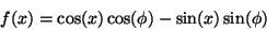 \begin{displaymath}
f(x) = \cos(x) \cos(\phi) - \sin(x) \sin(\phi)
\end{displaymath}