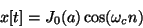 \begin{displaymath}
x[t] = {J_0}(a) \cos( \omega_c n )
\end{displaymath}