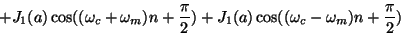 \begin{displaymath}
+ {J_1}(a) \cos( (\omega_c+\omega_m) n + {\pi\over2})
+ {J_1}(a) \cos( (\omega_c-\omega_m) n + {\pi\over2})
\end{displaymath}