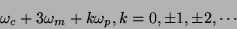 \begin{displaymath}
\omega_c+3\omega_m + k \omega_p , k = 0, \pm 1, \pm 2, \cdots
\end{displaymath}