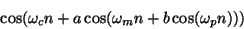 \begin{displaymath}
\cos( \omega_c n + a \cos( \omega_m n + b \cos( \omega_p n )))
\end{displaymath}
