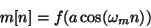 \begin{displaymath}
m[n] = f (a \cos(\omega_m n))
\end{displaymath}
