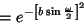 \begin{displaymath}
= e ^ {
{ -\left [
b \sin {\omega \over 2}
\right ] }
^2
}
\end{displaymath}