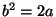 ${b^2}=2a$