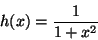 \begin{displaymath}
h(x) = {1\over{1 + {x^2}}}
\end{displaymath}