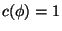 $c(\phi) = 1$