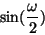 \begin{displaymath}
\sin({\omega \over 2})
\end{displaymath}