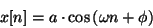 \begin{displaymath}
x[n] = a \cdot \cos \left ( \omega n + \phi \right )
\end{displaymath}