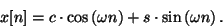 \begin{displaymath}
x[n] = c \cdot \cos \left ( \omega n \right ) +
s \cdot \sin \left ( \omega n \right ) .
\end{displaymath}