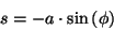 \begin{displaymath}
s = - a \cdot \sin \left ( \phi \right )
\end{displaymath}