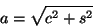 \begin{displaymath}
a = \sqrt { {c^2} + {s^2}}
\end{displaymath}
