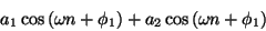 \begin{displaymath}
{a_1} \cos \left ( {\omega} n + {\phi_1} \right ) +
{a_2} \cos \left ( {\omega} n + {\phi_1} \right )
\end{displaymath}